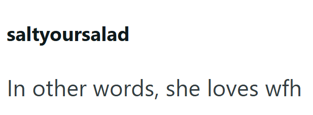 saltyoursalad In other words, she loves wfh