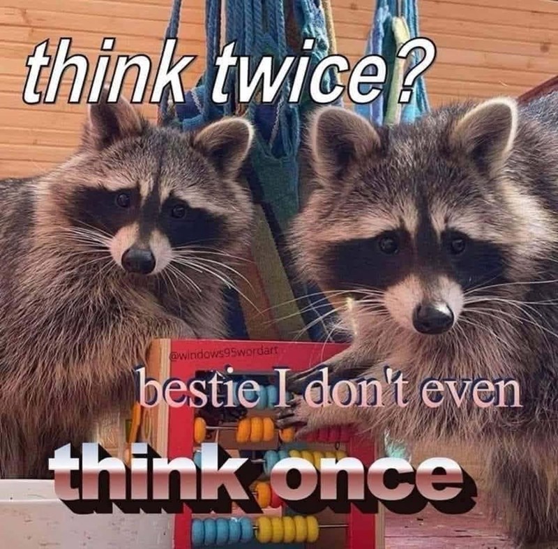 think twice? @windows95wordart bestie I don't even think once