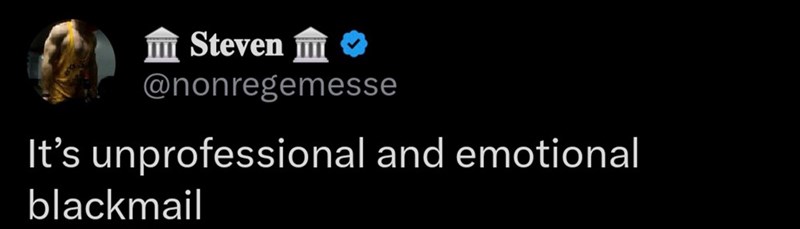 Steven m @nonregemesse It's unprofessional and emotional blackmail