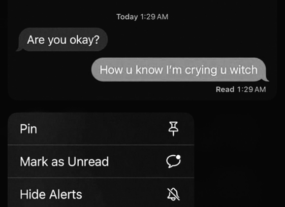 Are you okay? Today 1:29 AM How u know I'm crying u witch Read 1:29 AM & CO- Pin Mark as Unread Hide Alerts ว