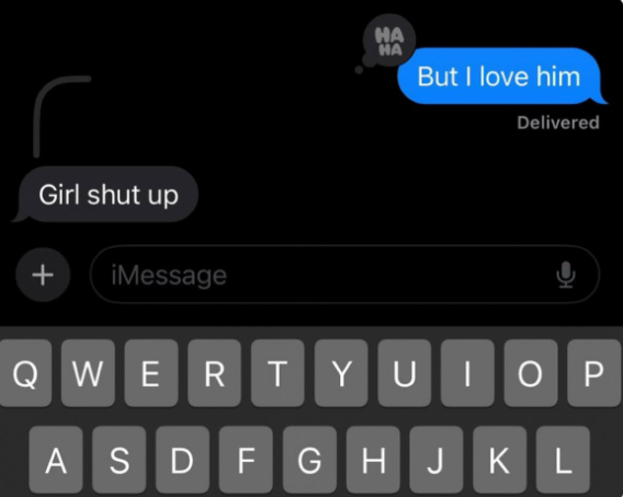 HA HA But I love him Delivered Girl shut up + iMessage QWERT YUIOP ASDFGHJKL