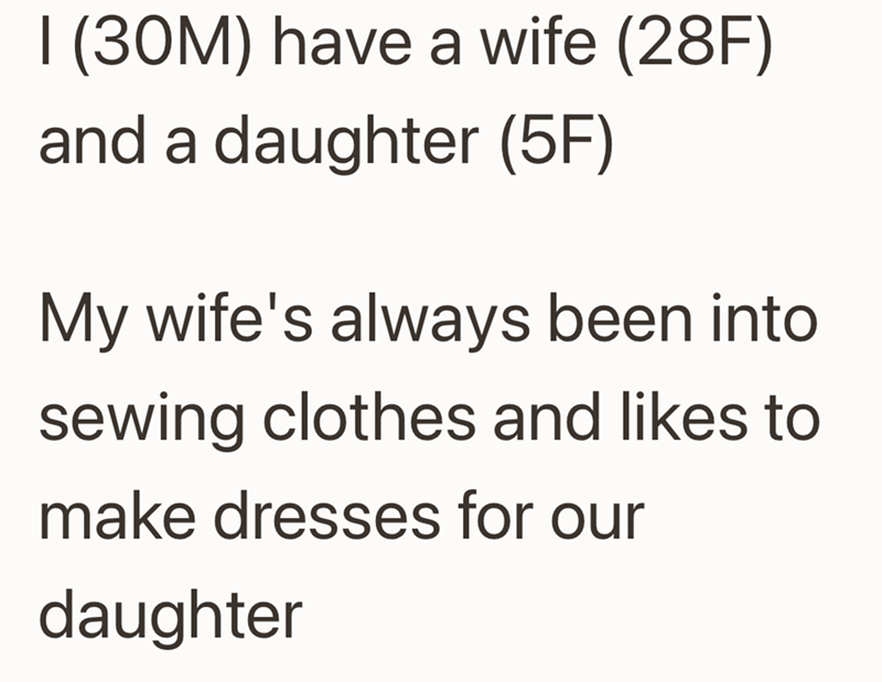 I (30M) have a wife (28F) and a daughter (5F) My wife's always been into sewing clothes and likes to make dresses for our daughter