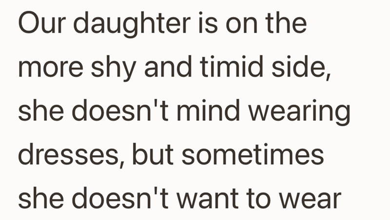 Our daughter is on the more shy and timid side, she doesn't mind wearing dresses, but sometimes she doesn't want to wear