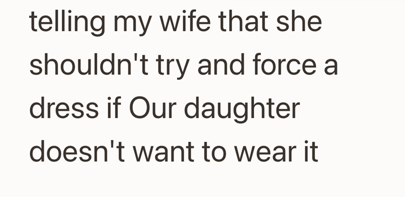 telling my wife that she shouldn't try and force a dress if Our daughter doesn't want to wear it