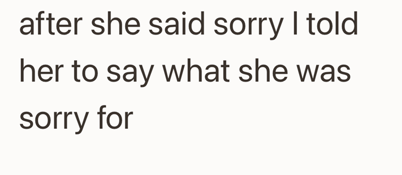 after she said sorry I told her to say what she was sorry for