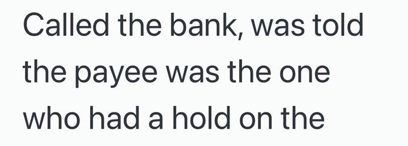 Called the bank, was told the payee was the one who had a hold on the