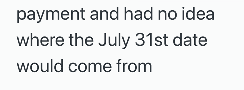 payment and had no idea where the July 31st date would come from