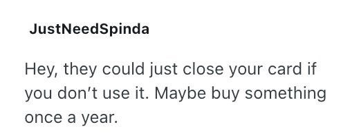 JustNeedSpinda Hey, they could just close your card if you don't use it. Maybe buy something once a year.
