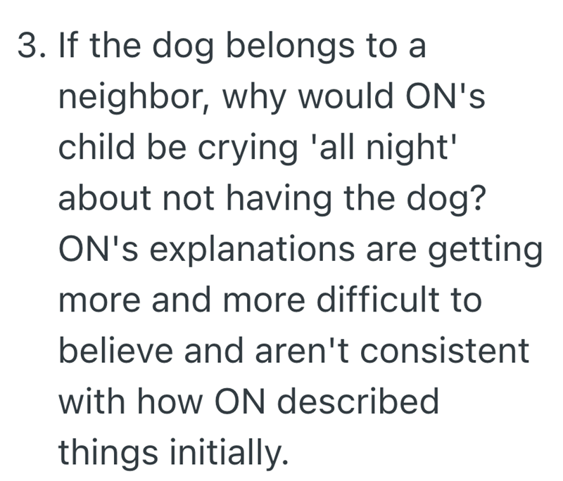 3. If the dog belongs to a neighbor, why would ON's child be crying 'all night' about not having the dog? ON's explanations are getting more and more difficult to believe and aren't consistent with how ON described things initially.