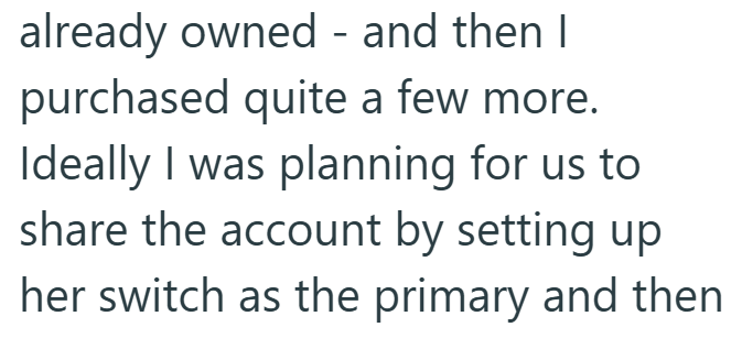 already owned - and then I purchased quite a few more. Ideally I was planning for us to share the account by setting up her switch as the primary and then