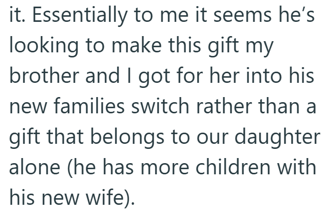 it. Essentially to me it seems he's looking to make this gift my brother and I got for her into his new families switch rather than a gift that belongs to our daughter alone (he has more children with his new wife).