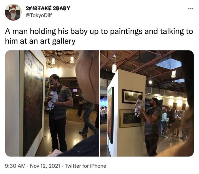 2mle TAKE 2BABY @TokyoDilf A man holding his baby up to paintings and talking to him at an art gallery KIDS 9:30 AM Nov 12, 2021 Twitter for iPhone .