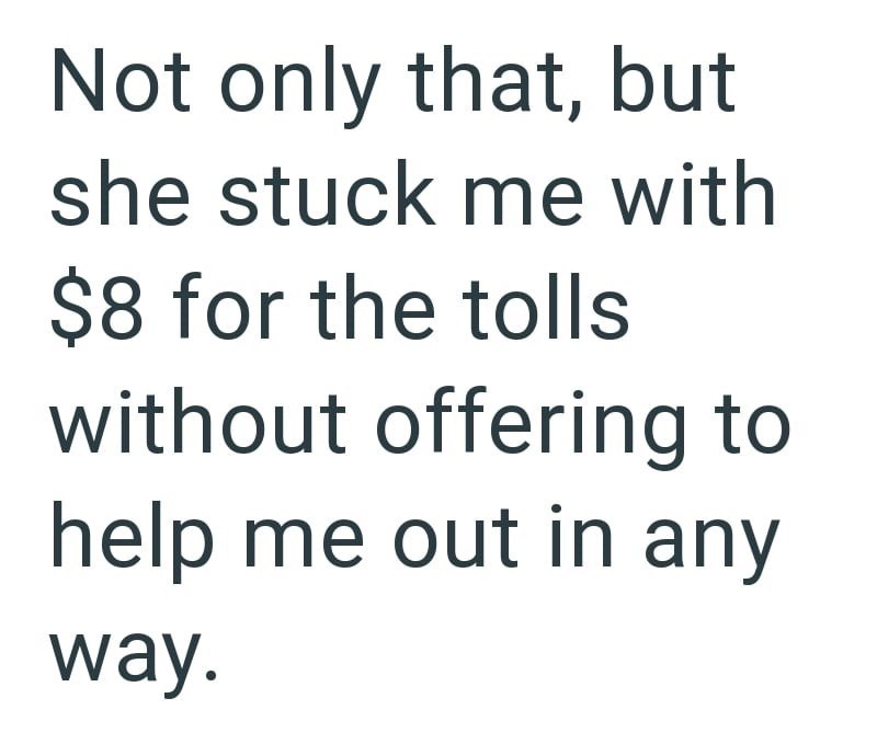 Not only that, but she stuck me with $8 for the tolls without offering to help me out in any way.