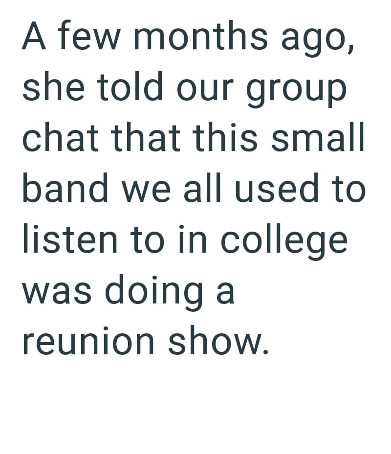 A few months ago, she told our group chat that this small band we all used to listen to in college was doing a reunion show.