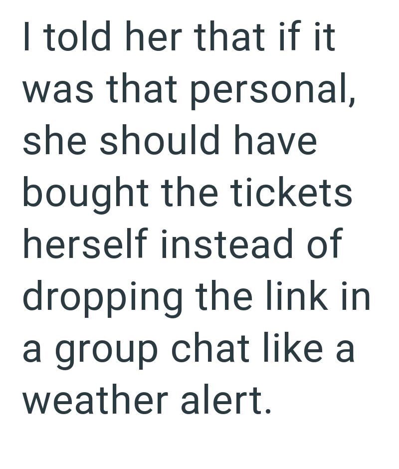 I told her that if it was that personal, she should have bought the tickets herself instead of dropping the link in a group chat like a weather alert.