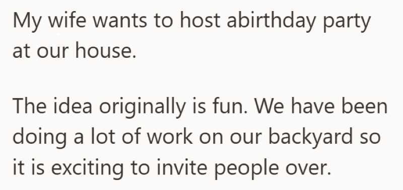 My wife wants to host abirthday party at our house. The idea originally is fun. We have been doing a lot of work on our backyard so it is exciting to invite people over.