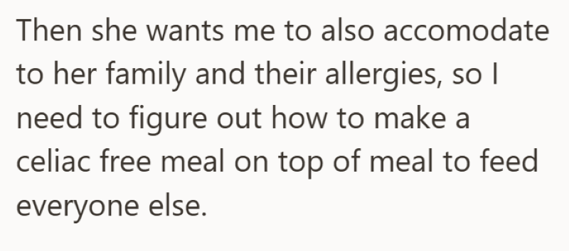 Then she wants me to also accomodate to her family and their allergies, so | need to figure out how to make a celiac free meal on top of meal to feed everyone else.