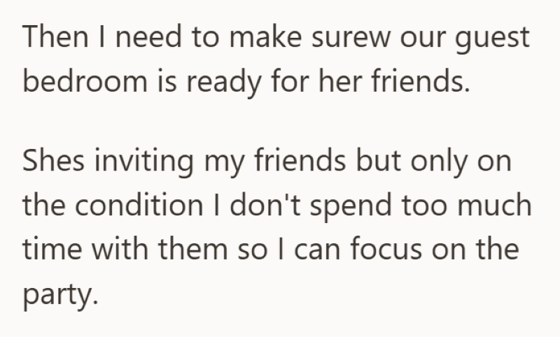 Then I need to make surew our guest bedroom is ready for her friends. Shes inviting my friends but only on the condition I don't spend too much time with them so I can focus on the party.