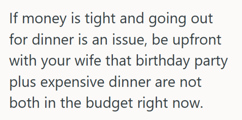 If money is tight and going out for dinner is an issue, be upfront with your wife that birthday party plus expensive dinner are not both in the budget right now.