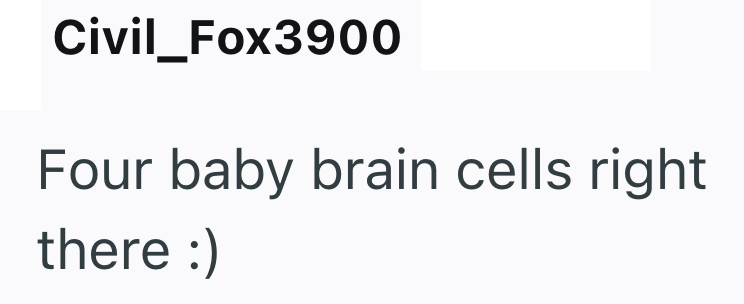 Civil_Fox3900 Four baby brain cells right there :)