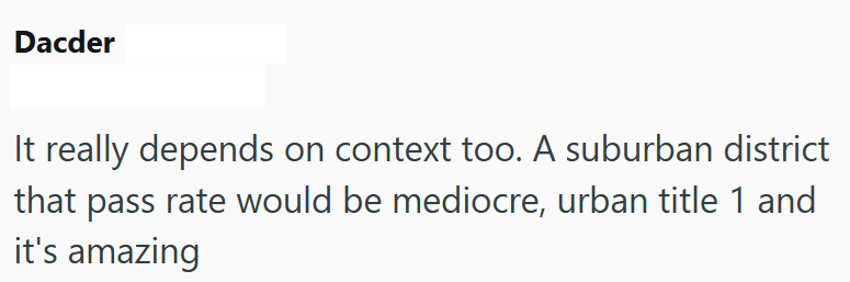 Dacder It really depends on context too. A suburban district that pass rate would be mediocre, urban title 1 and it's amazing