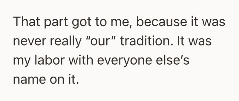 That part got to me, because it was never really "our" tradition. It was my labor with everyone else's name on it.