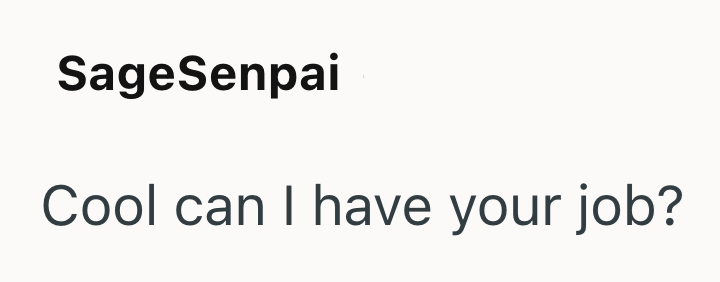 SageSenpai Cool can I have your job?