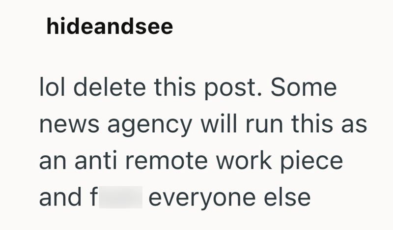 hideandsee lol delete this post. Some news agency will run this as an anti remote work piece and f everyone else