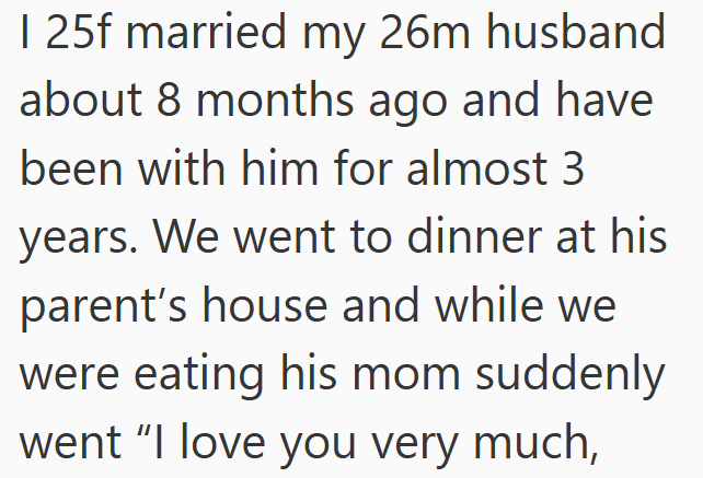 1 25f married my 26m husband about 8 months ago and have been with him for almost 3 years. We went to dinner at his parent's house and while we were eating his mom suddenly went "I love you very much,
