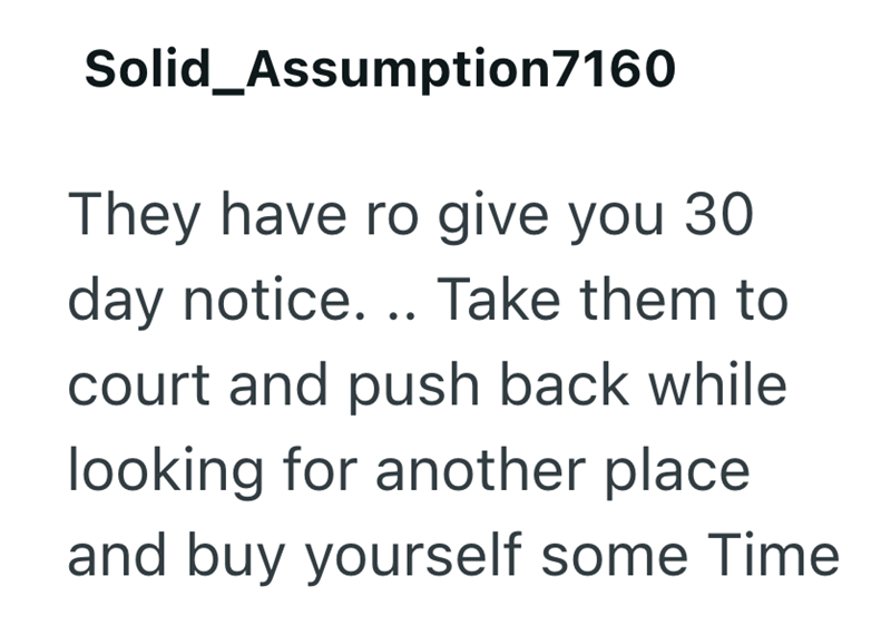 Solid_Assumption 7160 They have ro give you 30 day notice... Take them to court and push back while looking for another place and buy yourself some Time