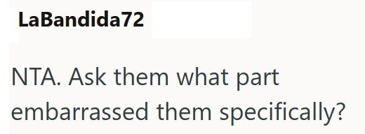 LaBandida72 NTA. Ask them what part embarrassed them specifically?