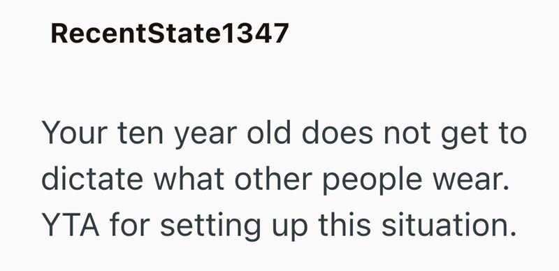 RecentState1347 Your ten year old does not get to dictate what other people wear. YTA for setting up this situation.
