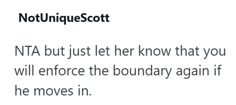 NotUniqueScott NTA but just let her know that you will enforce the boundary again if he moves in.