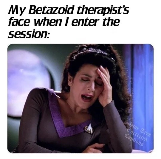 My Betazoid therapist's face when I enter the session: Star Trek Corrected Captions