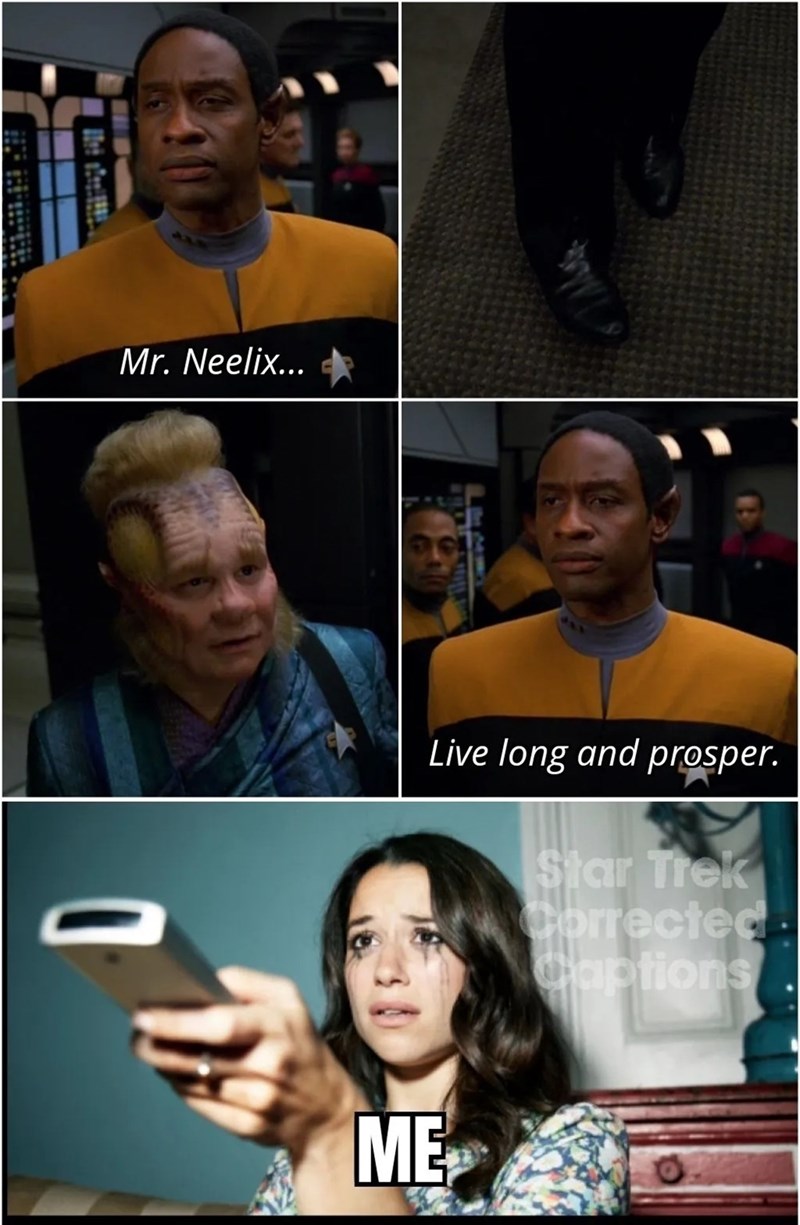 Mr. Neelix... ME Live long and prosper. Star Trek Corrected Captions