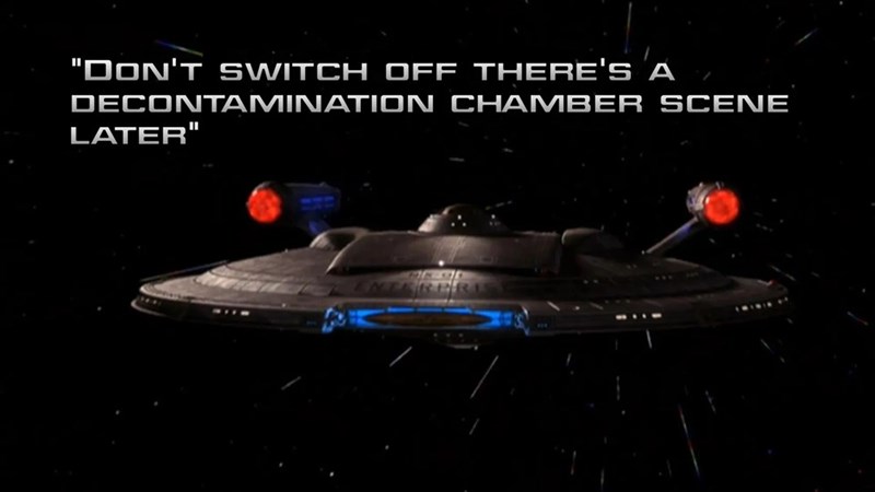 "DON'T SWITCH OFF THERE'S A DECONTAMINATION CHAMBER SCENE LATER"