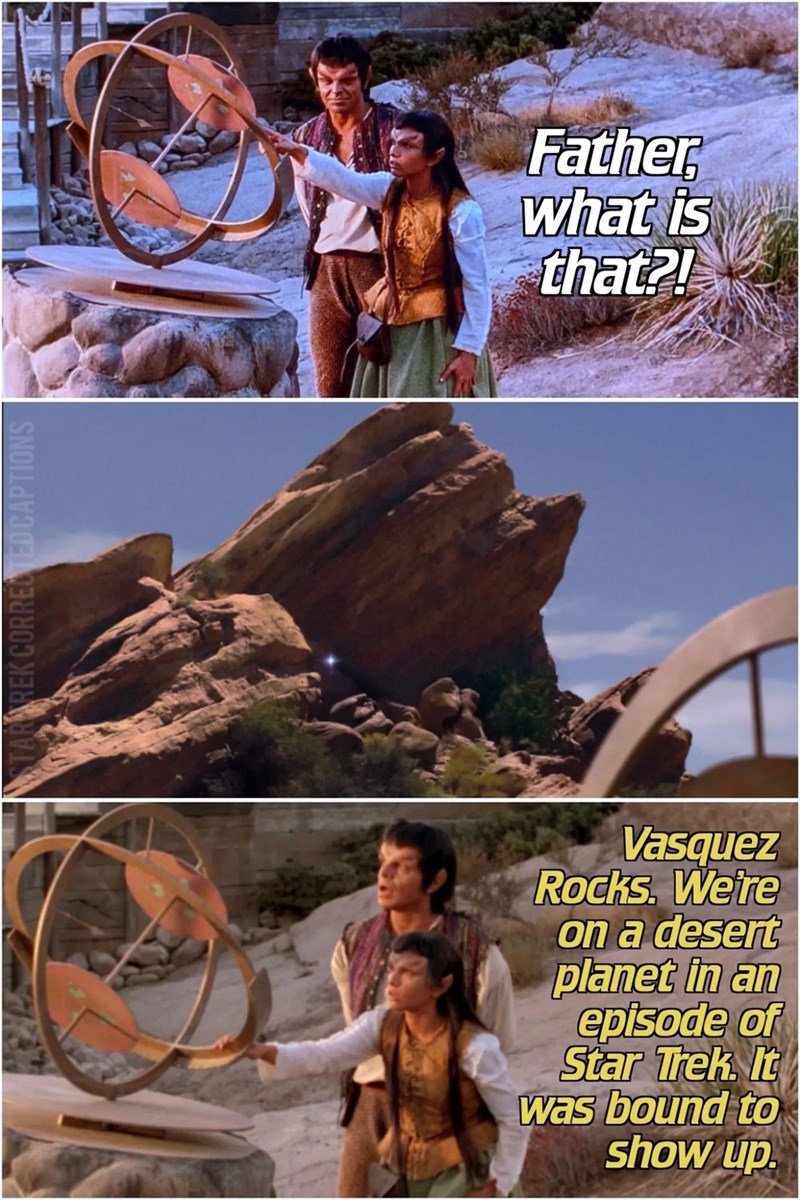 REK CORRECTEDCAPTIONS Vasquez Rocks. We're on a desert planet in an episode of Star Trek. It was bound to show up. Father what is that?!