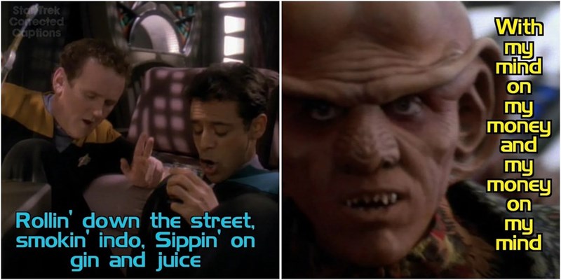 Star Trek Corrected Captions With my mind on my money and my money on Rollin' down the street, smokin' indo, Sippin on gin and juice my mind