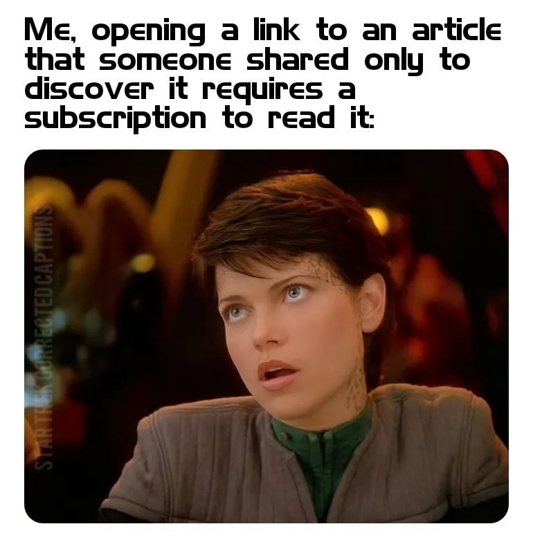 STAR TREK CORRECTED CAPTIONS Me, opening a link to an article that someone shared only to discover it requires a subscription to read it: