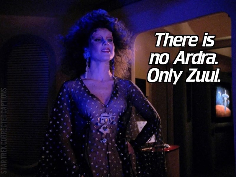 STAR TREK CORRECTED CAPTIONS There is no Ardra. Only Zuul.