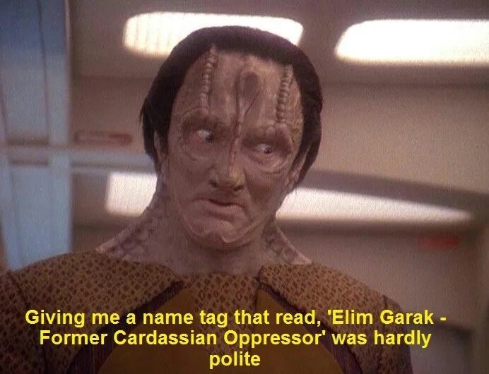 Giving me a name tag that read, 'Elim Garak Former Cardassian Oppressor' was hardly polite