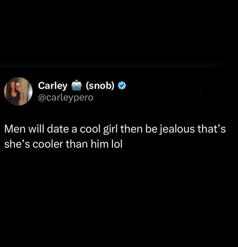 (snob) → Carley @carleypero Men will date a cool girl then be jealous that's she's cooler than him lol