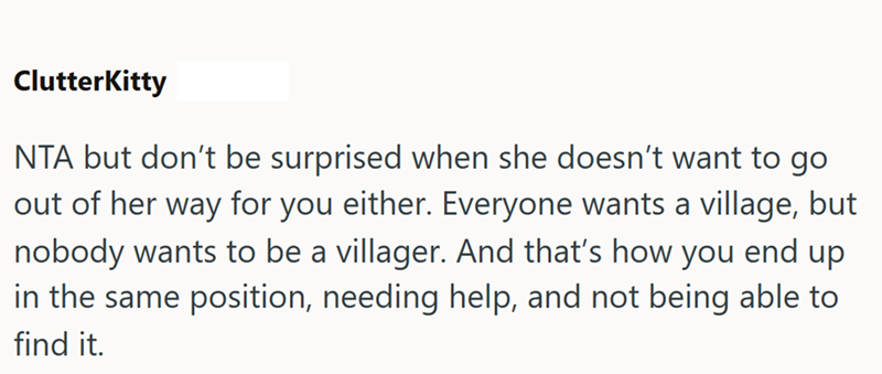 ClutterKitty NTA but don't be surprised when she doesn't want to go out of her way for you either. Everyone wants a village, but nobody wants to be a villager. And that's how you end up in the same position, needing help, and not being able to find it.