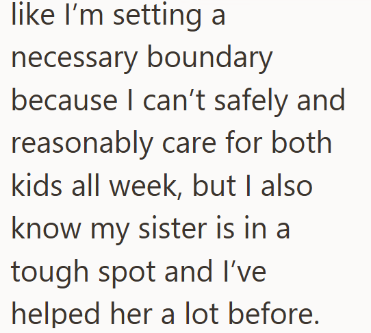 like I'm setting a necessary boundary because I can't safely and reasonably care for both kids all week, but I also know my sister is in a tough spot and I've helped her a lot before.