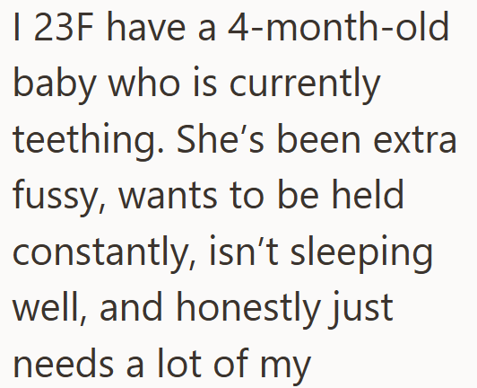 I 23F have a 4-month-old baby who is currently teething. She's been extra fussy, wants to be held constantly, isn't sleeping well, and honestly just needs a lot of my