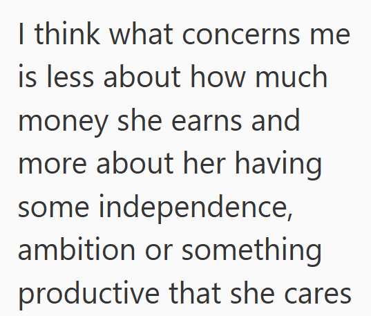 I think what concerns me is less about how much money she earns and more about her having some independence, ambition or something productive that she cares