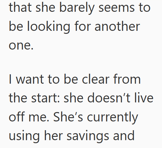 that she barely seems to be looking for another one. I want to be clear from the start: she doesn't live off me. She's currently using her savings and