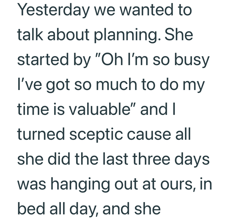 Yesterday we wanted to talk about planning. She started by "Oh I'm so busy I've got so much to do my time is valuable" and I turned sceptic cause all she did the last three days was hanging out at ours, in bed all day, and she