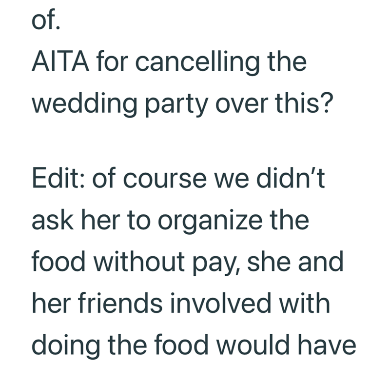 of. AITA for cancelling the wedding party over this? Edit: of course we didn't ask her to organize the food without pay, she and her friends involved with doing the food would have.