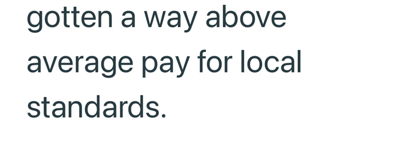 gotten a way above average pay for local standards.
